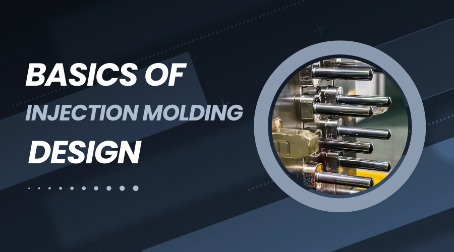 What Are the Basics of Injection Molding Design: the Comprehensive Guide